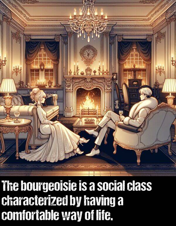 bourgeoisie: The bourgeoisie is a social class characterized by having a comfortable way of life.