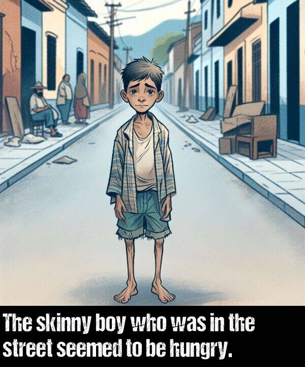 who: The skinny boy who was in the street seemed to be hungry.