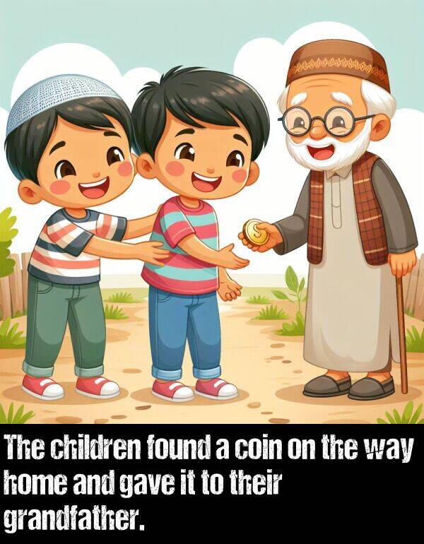 grandfather: The children found a coin on the way home and gave it to their grandfather.