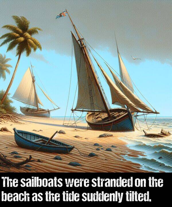 were: The sailboats were stranded on the beach as the tide suddenly tilted.