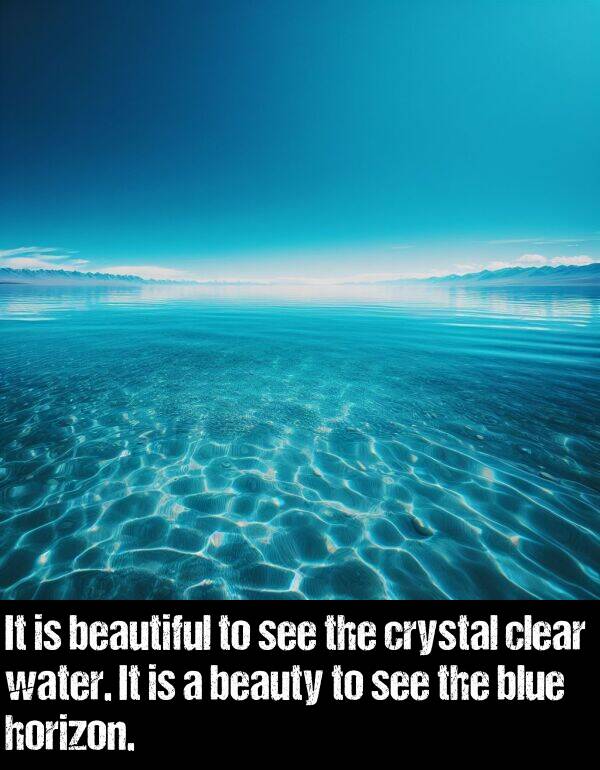 horizon: It is beautiful to see the crystal clear water. It is a beauty to see the blue horizon.