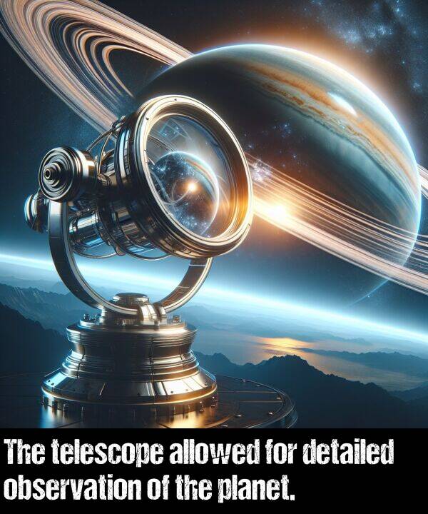 observation: The telescope allowed for detailed observation of the planet.