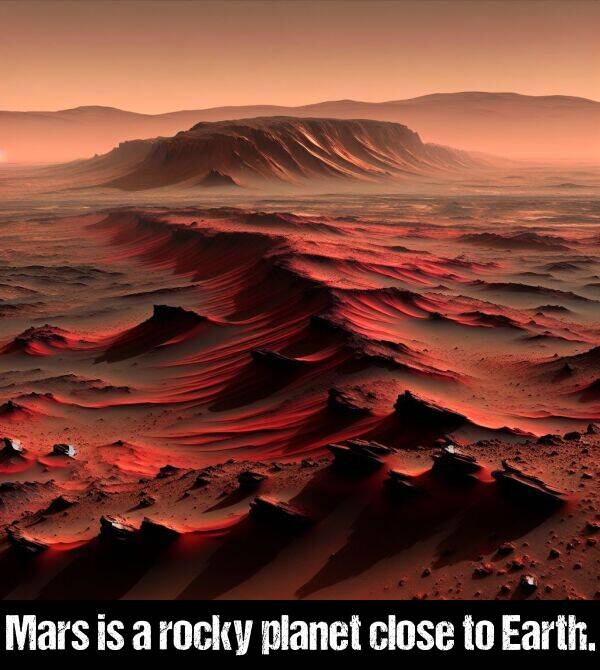 rocky: Mars is a rocky planet close to Earth.