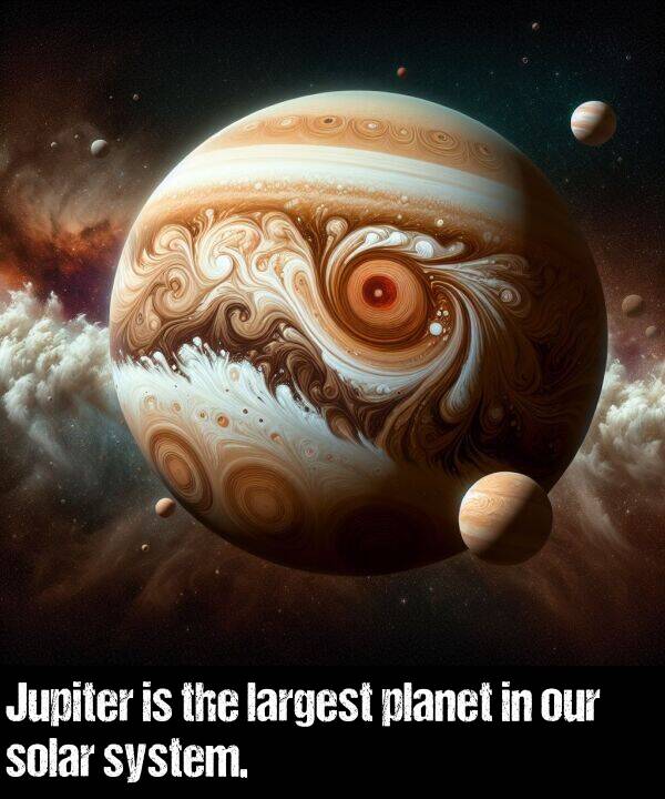 solar: Jupiter is the largest planet in our solar system.