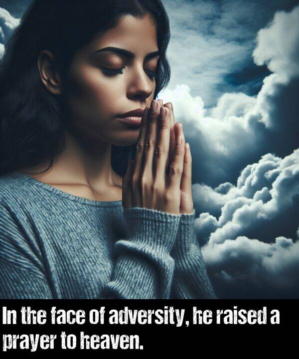 face: In the face of adversity, he raised a prayer to heaven.