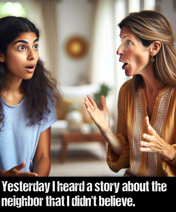 neighbor: Yesterday I heard a story about the neighbor that I didn't believe.