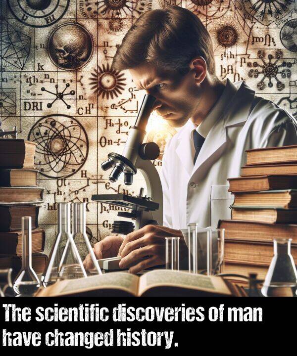 history: The scientific discoveries of man have changed history.