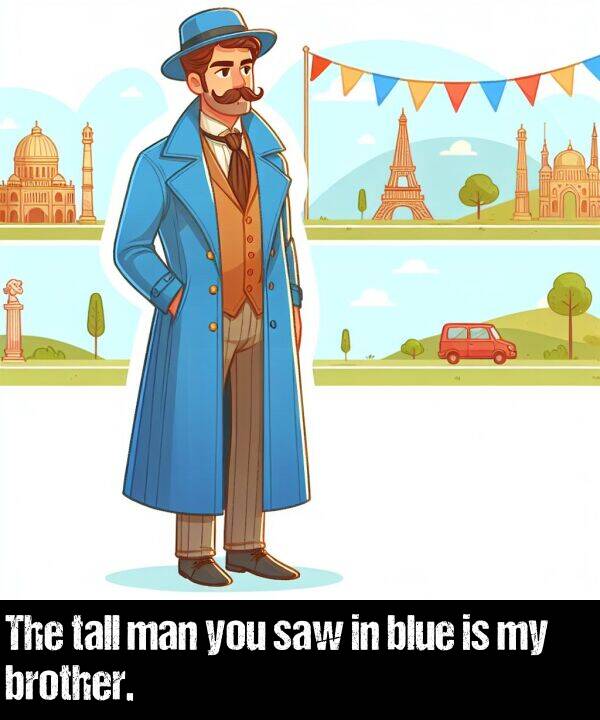 blue: The tall man you saw in blue is my brother.