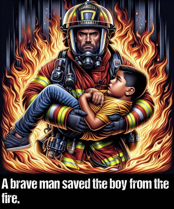 boy: A brave man saved the boy from the fire.