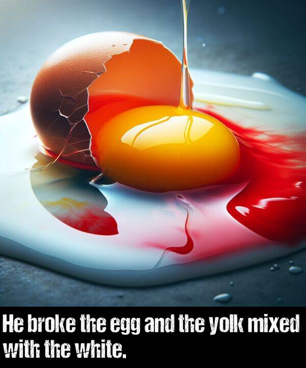 broke: He broke the egg and the yolk mixed with the white.