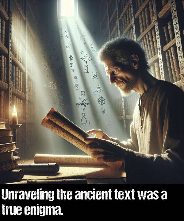 true: Unraveling the ancient text was a true enigma.