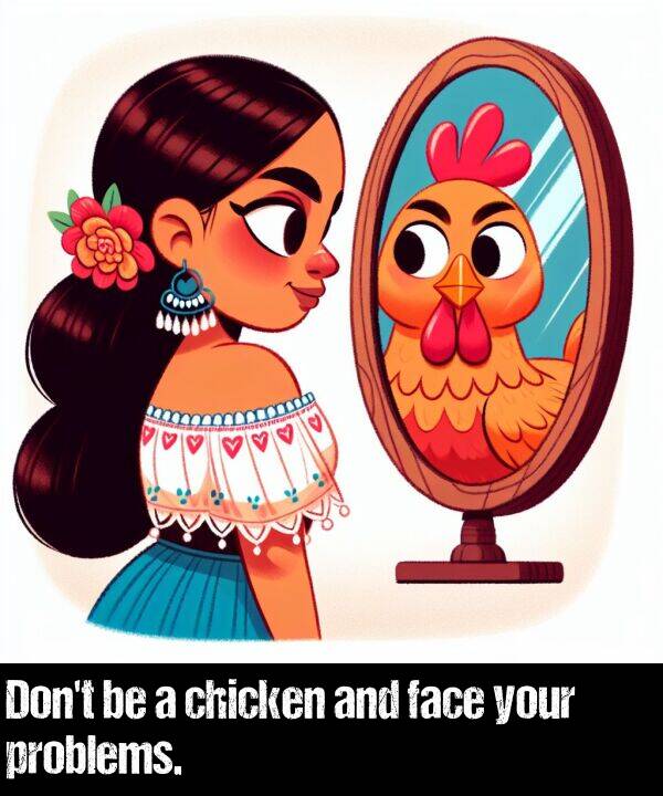 face: Don't be a chicken and face your problems.