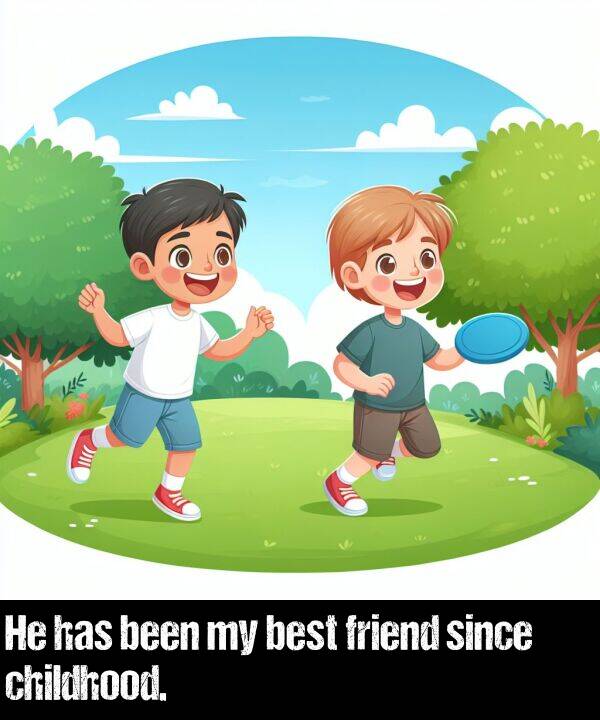 childhood: He has been my best friend since childhood.