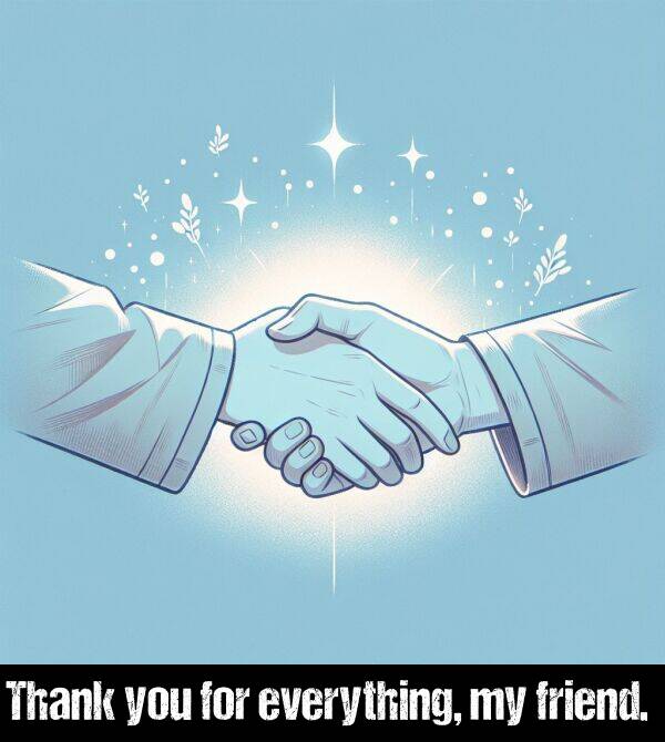 everything: Thank you for everything, my friend.