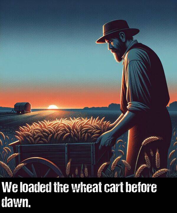 cart: We loaded the wheat cart before dawn.