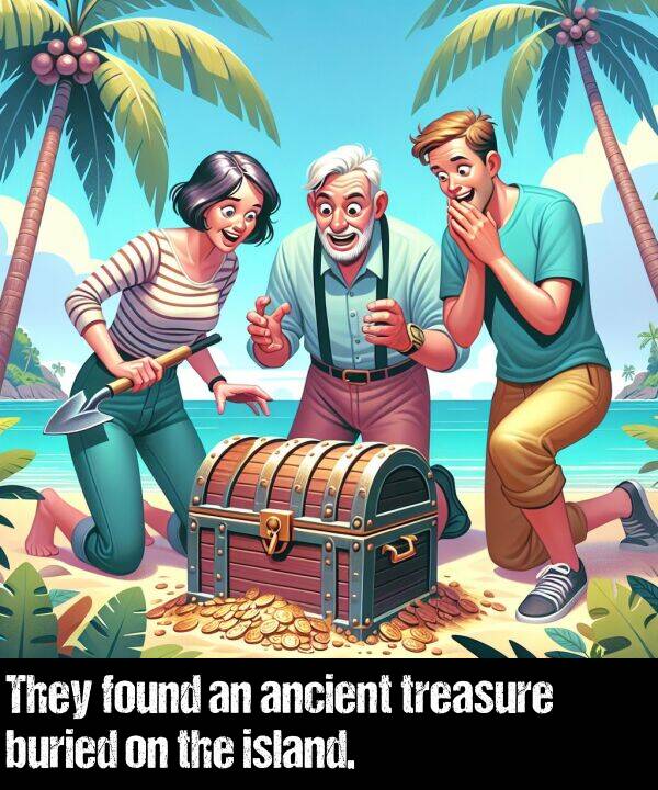 treasure: They found an ancient treasure buried on the island.