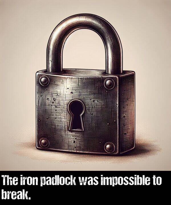 impossible: The iron padlock was impossible to break.