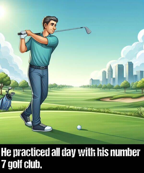 practiced: He practiced all day with his number 7 golf club.