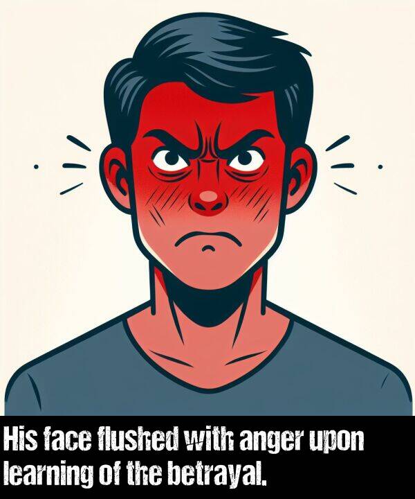 learning: His face flushed with anger upon learning of the betrayal.