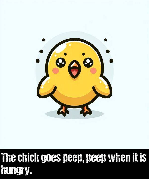 chick: The chick goes peep, peep when it is hungry.