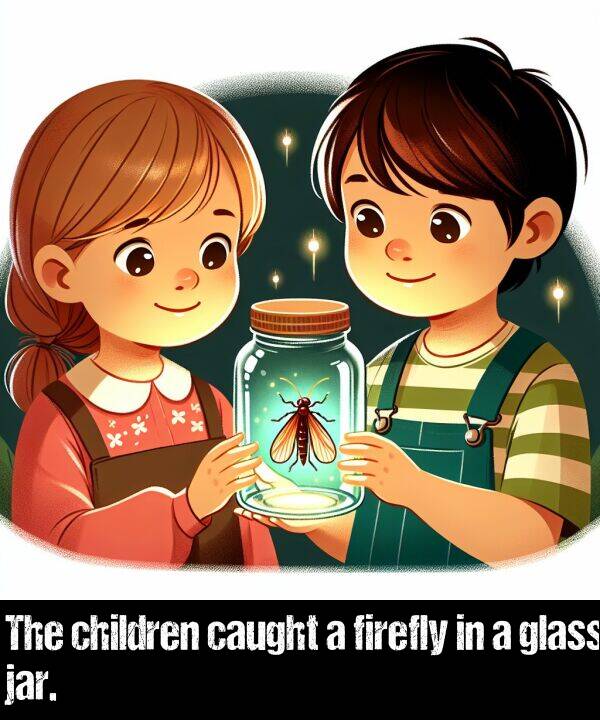 glass: The children caught a firefly in a glass jar.