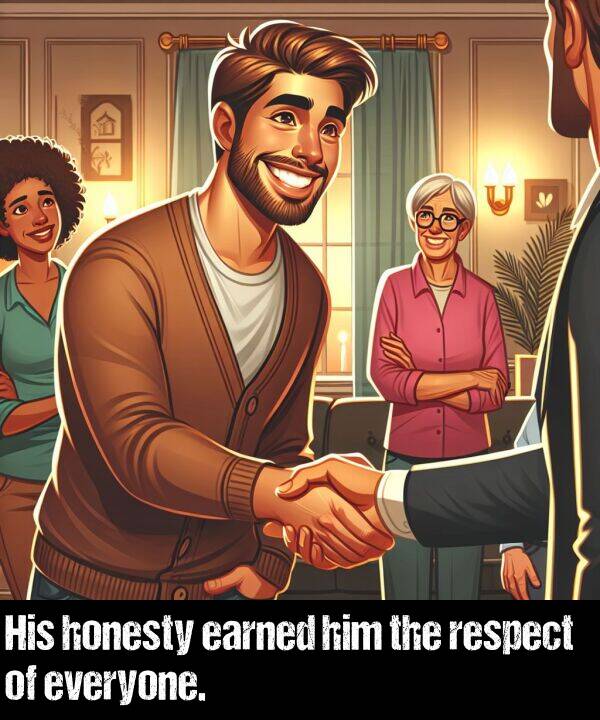 everyone: His honesty earned him the respect of everyone.