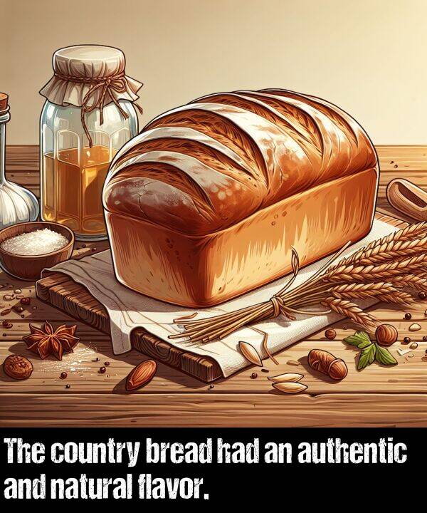 flavor: The country bread had an authentic and natural flavor.