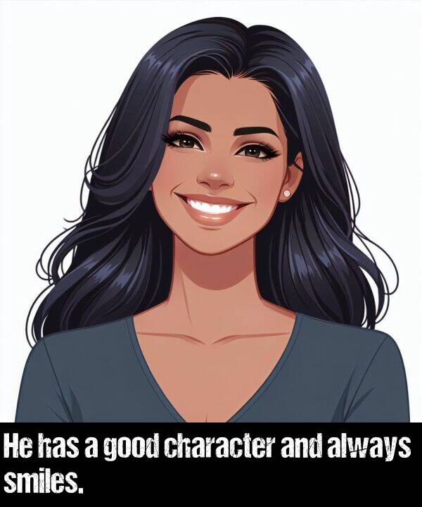 good: He has a good character and always smiles.