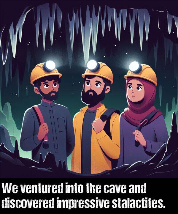 into: We ventured into the cave and discovered impressive stalactites.