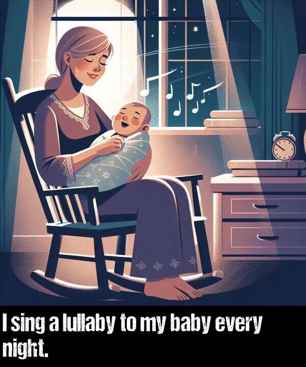 every: I sing a lullaby to my baby every night.