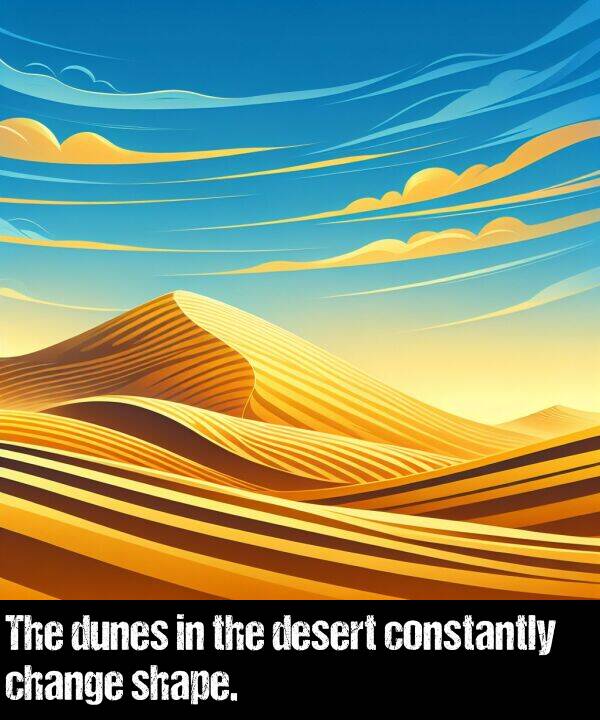 shape: The dunes in the desert constantly change shape.