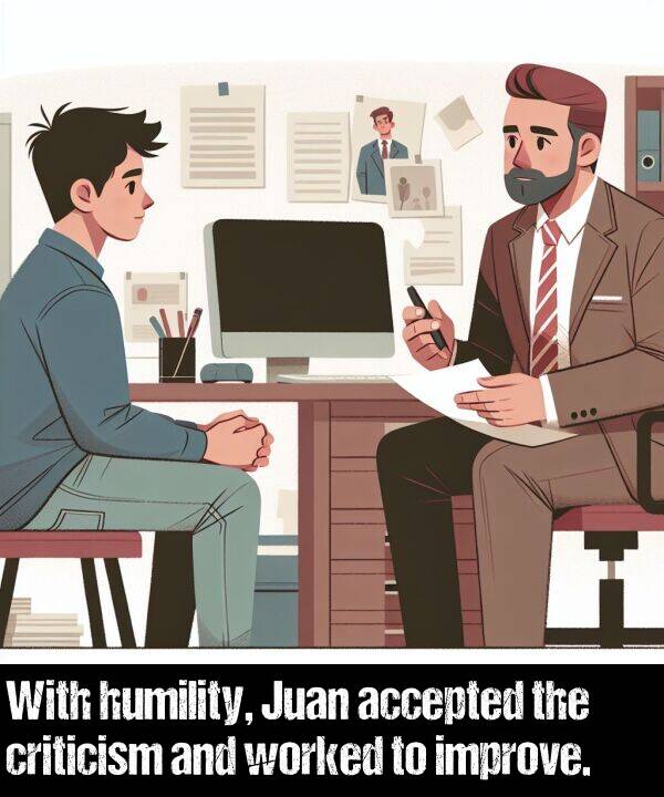 improve: With humility, Juan accepted the criticism and worked to improve.