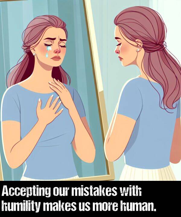 our: Accepting our mistakes with humility makes us more human.