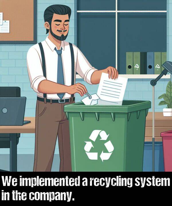 implemented: We implemented a recycling system in the company.