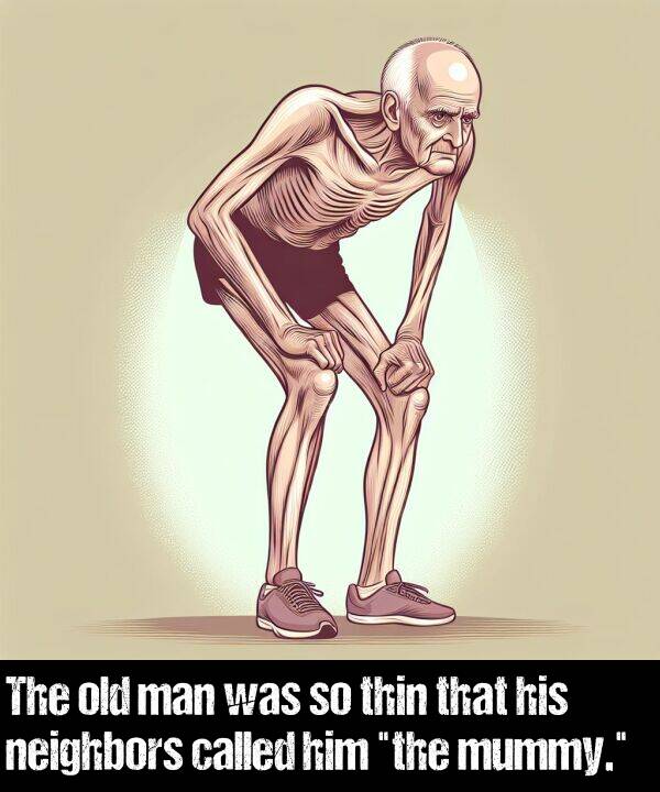 old: The old man was so thin that his neighbors called him "the mummy."