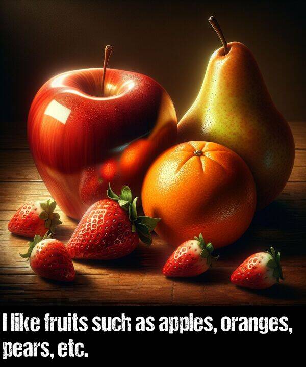 like: I like fruits such as apples, oranges, pears, etc.