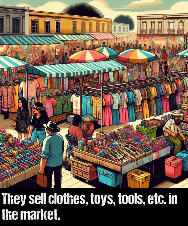 toys: They sell clothes, toys, tools, etc. in the market.