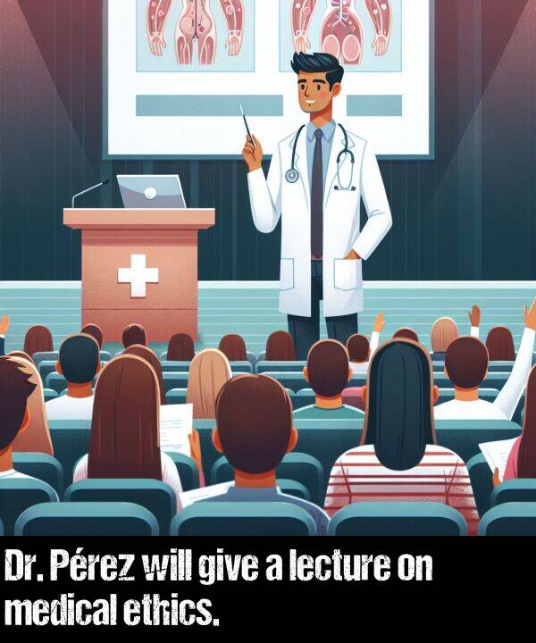 will: Dr. Pérez will give a lecture on medical ethics.