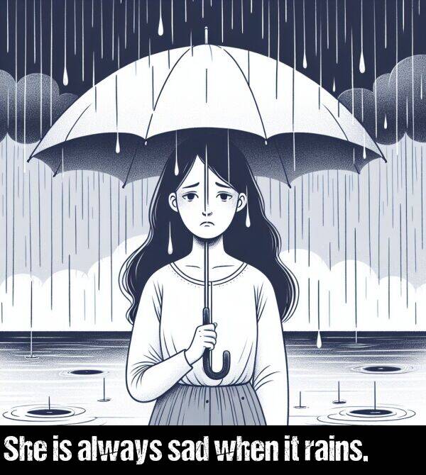 when: She is always sad when it rains.