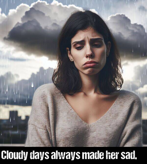 made: Cloudy days always made her sad.