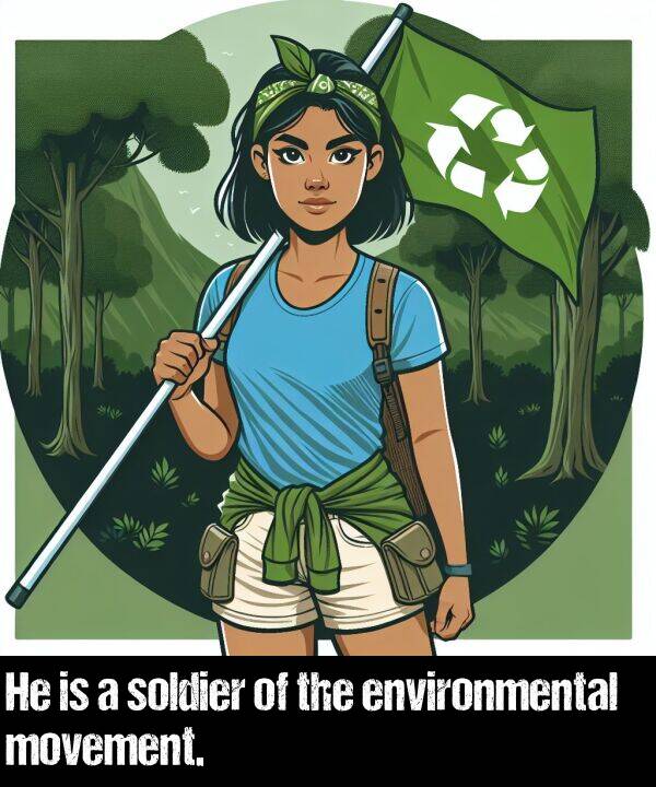 soldier: He is a soldier of the environmental movement.