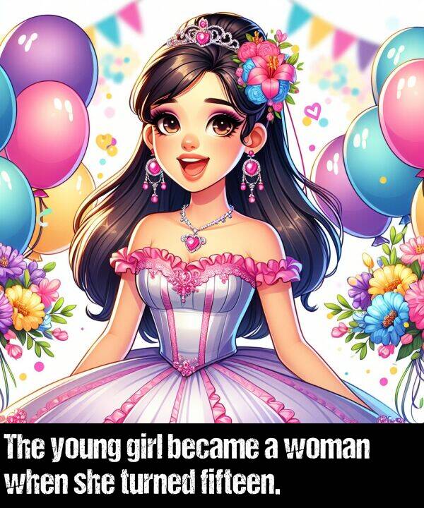 became: The young girl became a woman when she turned fifteen.