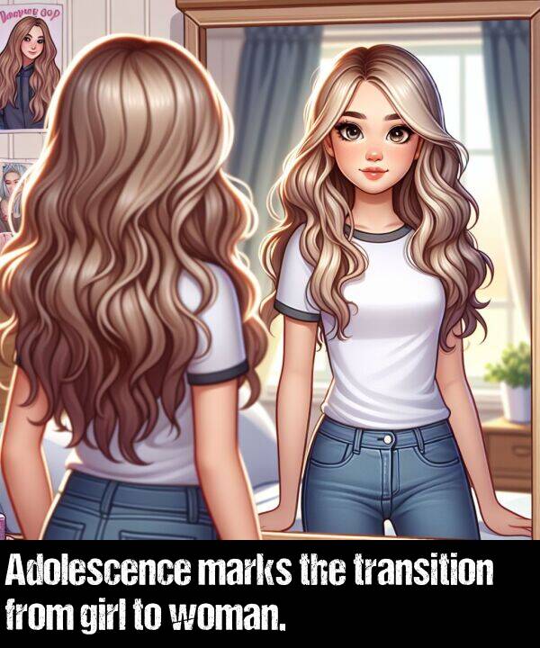 woman: Adolescence marks the transition from girl to woman.