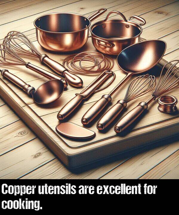 excellent: Copper utensils are excellent for cooking.