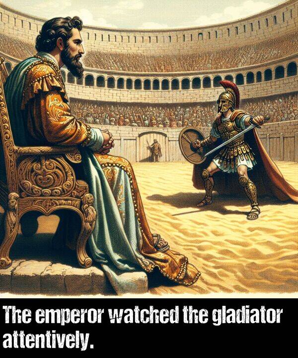 gladiator: The emperor watched the gladiator attentively.