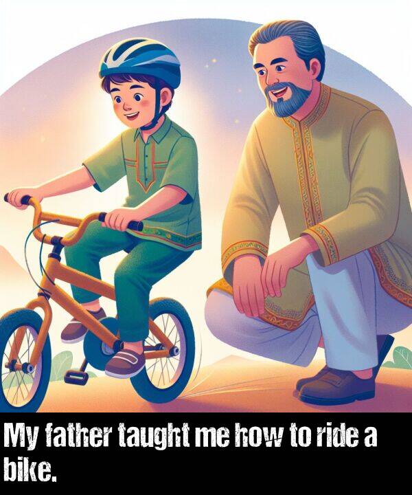 bike: My father taught me how to ride a bike.