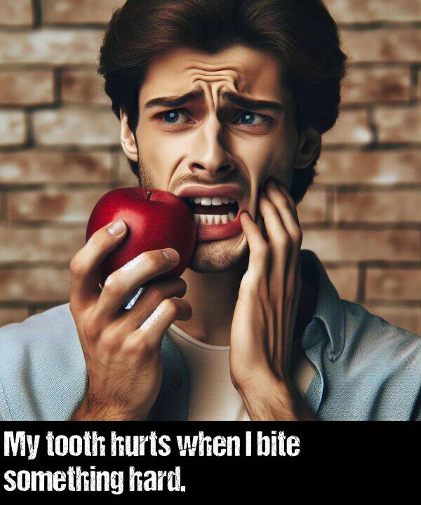 hurts: My tooth hurts when I bite something hard.