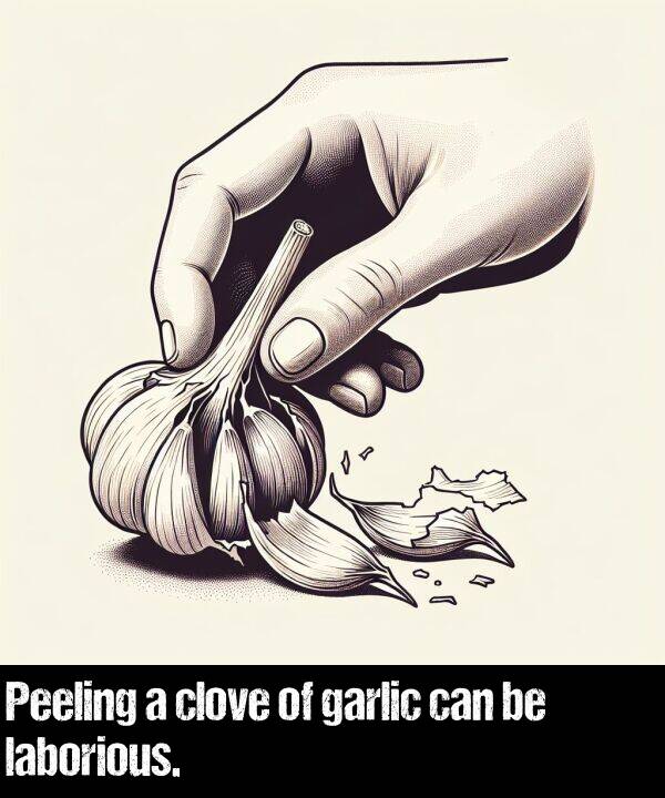 laborious: Peeling a clove of garlic can be laborious.