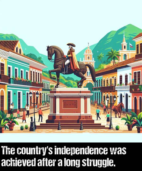 after: The country's independence was achieved after a long struggle.