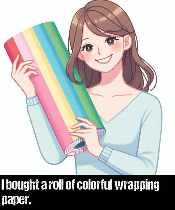 wrapping: I bought a roll of colorful wrapping paper.